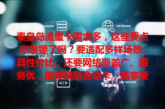 秦皇岛流量卡需求多，这些要点你掌握了吗？要适配多样场景、具性价比，还要网络覆盖广、服务优，助你挑到合适卡，畅享便捷网络生活