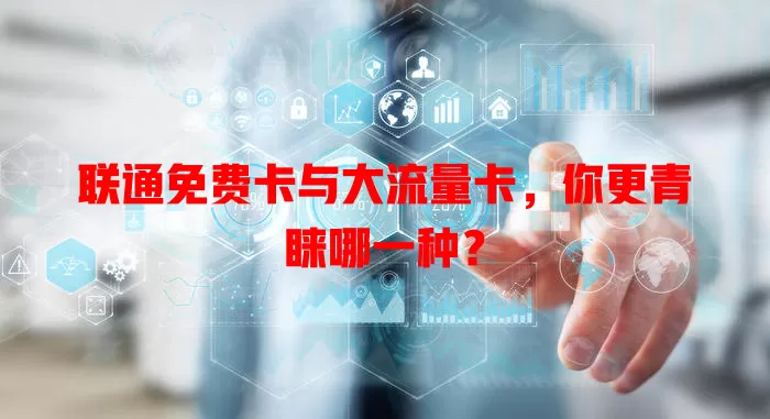 联通免费卡与大流量卡，你更青睐哪一种？