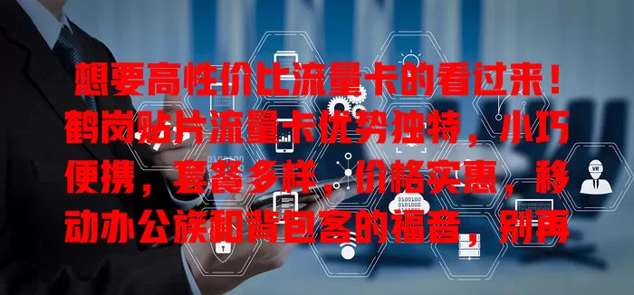 想要高性价比流量卡的看过来！鹤岗贴片流量卡优势独特，小巧便携，套餐多样，价格实惠，移动办公族和背包客的福音，别再为流量卡烦恼，快来试试！