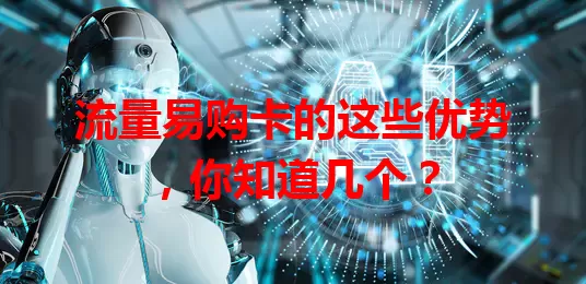 流量易购卡的这些优势，你知道几个？