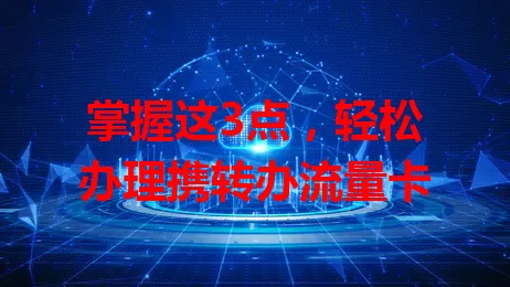 掌握这3点，轻松办理携转办流量卡