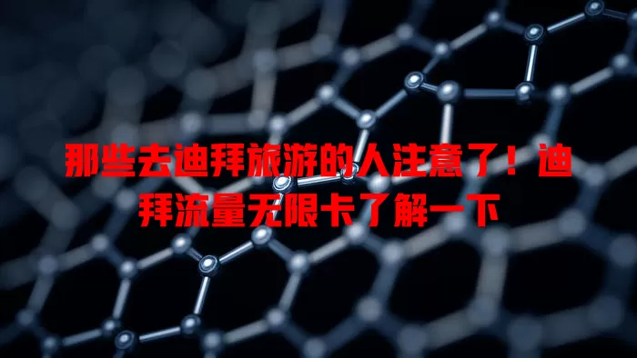 那些去迪拜旅游的人注意了！迪拜流量无限卡了解一下