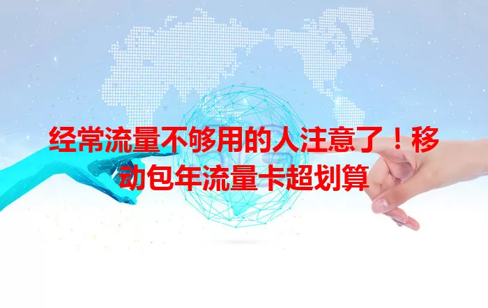 经常流量不够用的人注意了！移动包年流量卡超划算