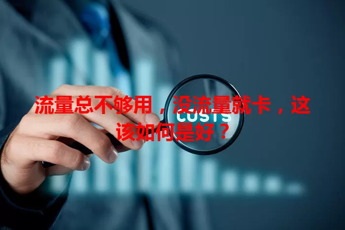 流量总不够用，没流量就卡，这该如何是好？