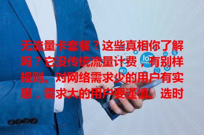 无流量卡套餐？这些真相你了解吗？它没传统流量计费，有别样规则。对网络需求少的用户有实惠，需求大的用户要谨慎。选时需考量自身习惯，按实际情况挑，避免套餐不合适带来麻烦和费用