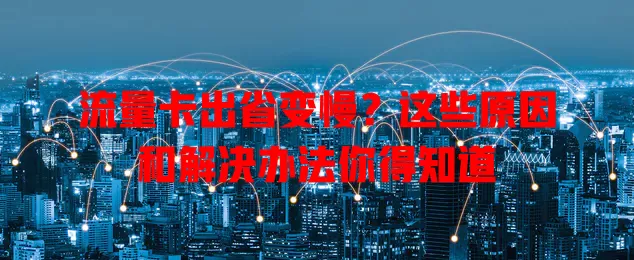 流量卡出省变慢？这些原因和解决办法你得知道