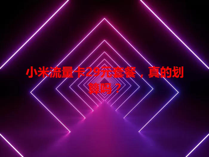 小米流量卡29元套餐，真的划算吗？