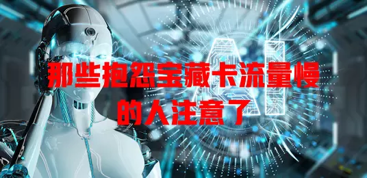 那些抱怨宝藏卡流量慢的人注意了