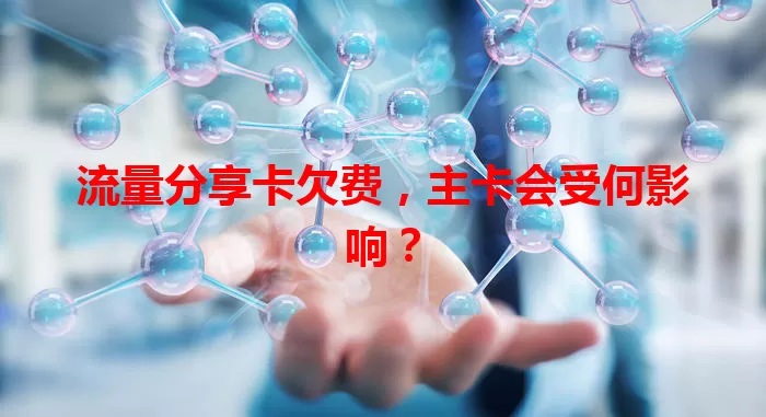 流量分享卡欠费，主卡会受何影响？