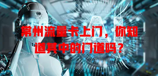 常州流量卡上门，你知道其中的门道吗？