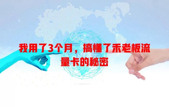 我用了3个月，搞懂了禾老板流量卡的秘密