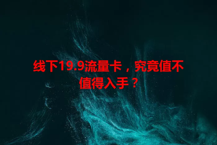 线下19.9流量卡，究竟值不值得入手？