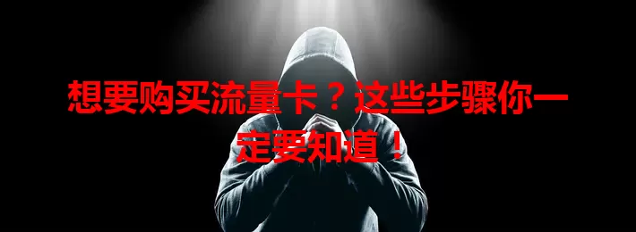 想要购买流量卡？这些步骤你一定要知道！