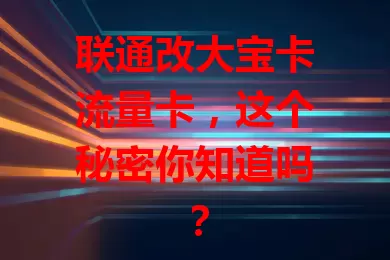 联通改大宝卡流量卡，这个秘密你知道吗？