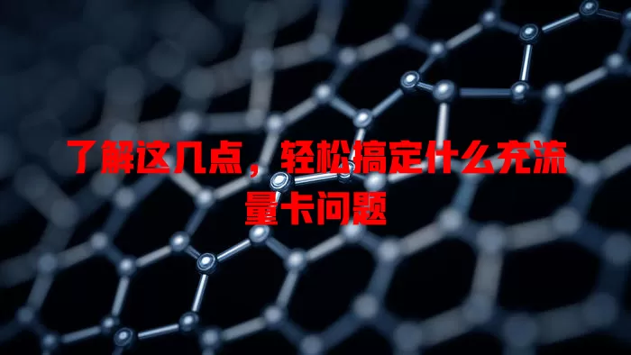 了解这几点，轻松搞定什么充流量卡问题