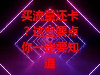 买流量还卡？这些要点你一定要知道