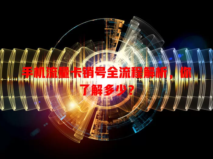 手机流量卡销号全流程解析，你了解多少？