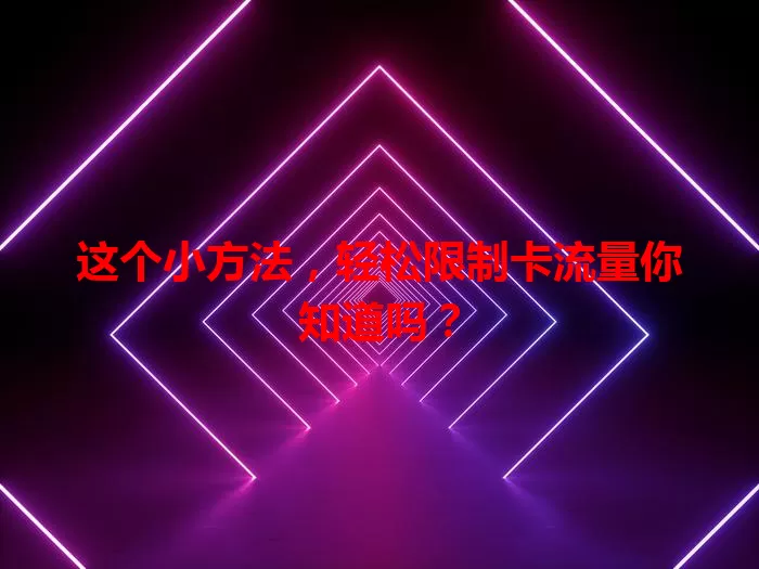 这个小方法，轻松限制卡流量你知道吗？