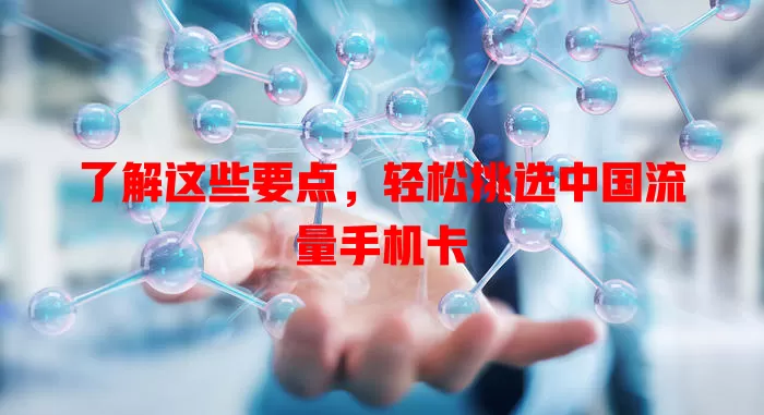 了解这些要点，轻松挑选中国流量手机卡