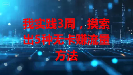 我实践3周，摸索出5种无卡赚流量方法