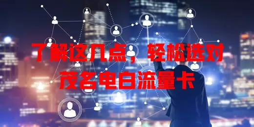 了解这几点，轻松选对茂名电白流量卡