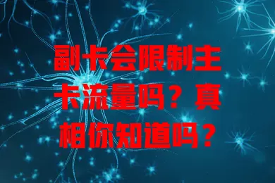 副卡会限制主卡流量吗？真相你知道吗？