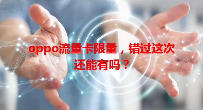 oppo流量卡限量，错过这次还能有吗？