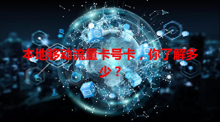 本地移动流量卡号卡，你了解多少？