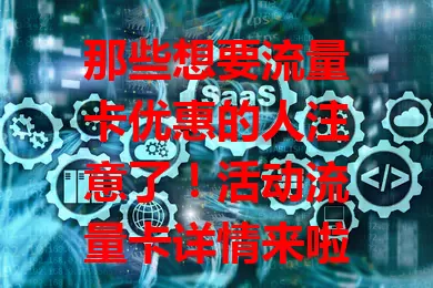 那些想要流量卡优惠的人注意了！活动流量卡详情来啦