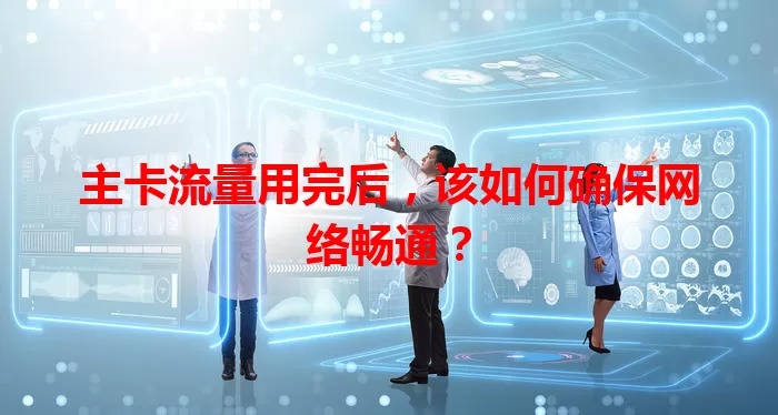 主卡流量用完后，该如何确保网络畅通？