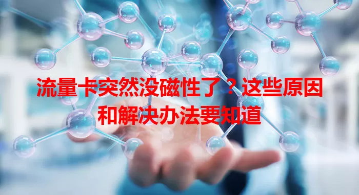 流量卡突然没磁性了？这些原因和解决办法要知道