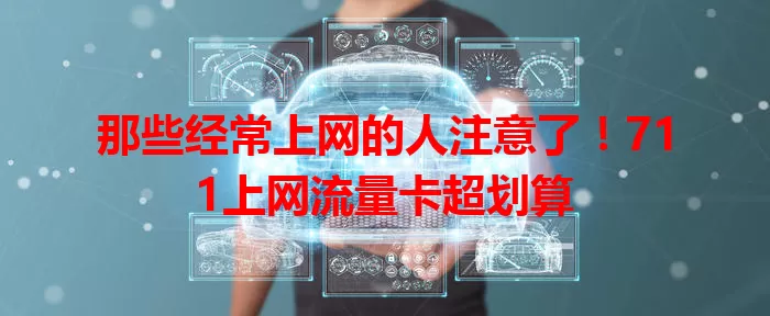 那些经常上网的人注意了！711上网流量卡超划算