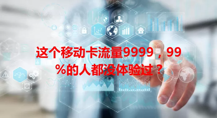 这个移动卡流量9999，99%的人都没体验过？