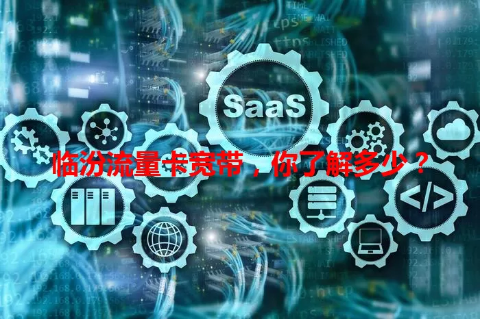 临汾流量卡宽带，你了解多少？