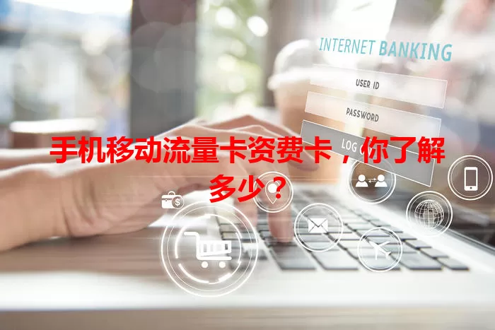 手机移动流量卡资费卡，你了解多少？