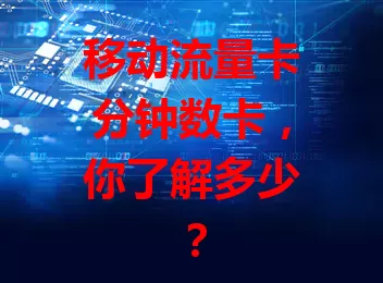 移动流量卡分钟数卡，你了解多少？