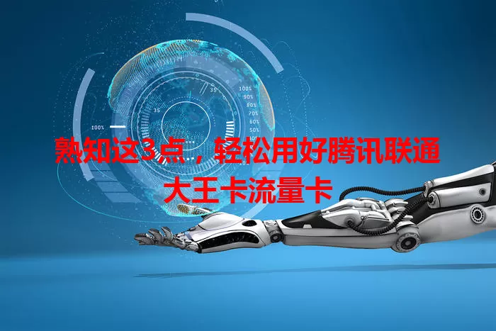 熟知这3点，轻松用好腾讯联通大王卡流量卡