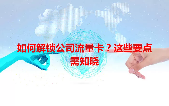 如何解锁公司流量卡？这些要点需知晓