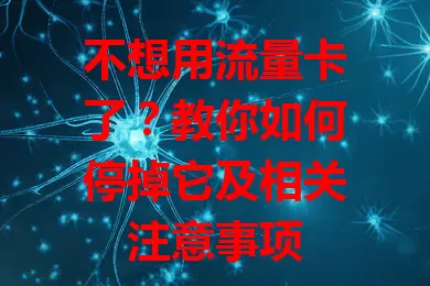 不想用流量卡了？教你如何停掉它及相关注意事项