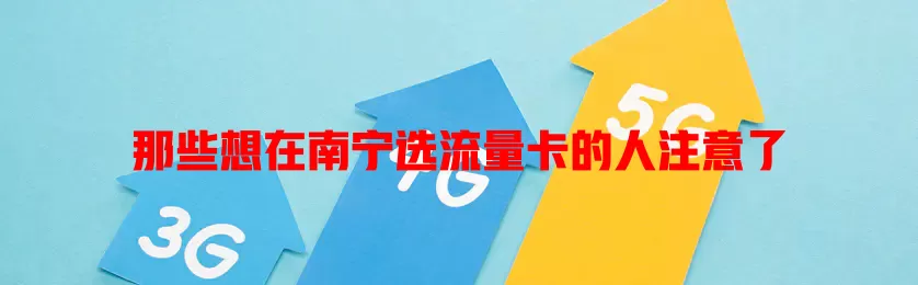 那些想在南宁选流量卡的人注意了