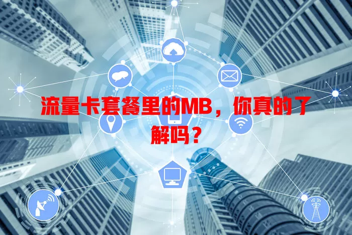 流量卡套餐里的MB，你真的了解吗？