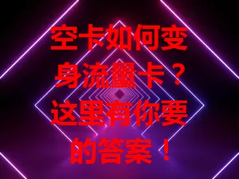 空卡如何变身流量卡？这里有你要的答案！