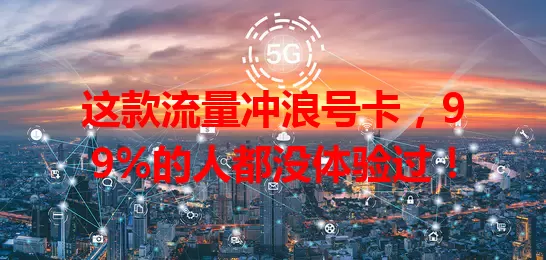 这款流量冲浪号卡，99%的人都没体验过！