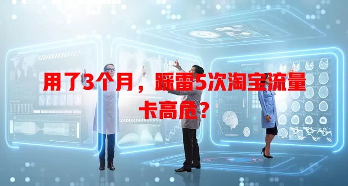 用了3个月，踩雷5次淘宝流量卡高危？