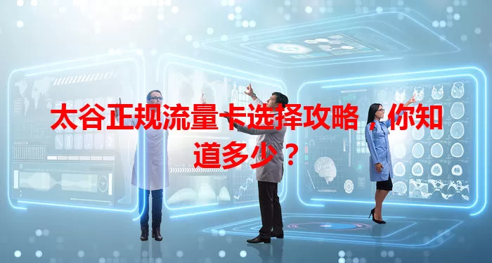 太谷正规流量卡选择攻略，你知道多少？