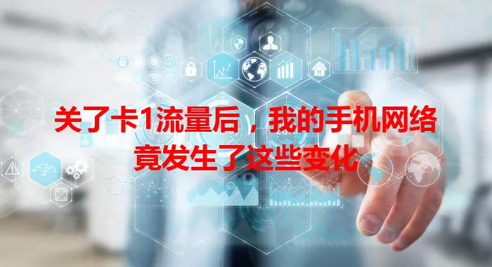 关了卡1流量后，我的手机网络竟发生了这些变化