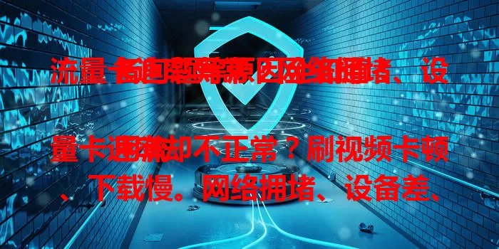 流量卡速率异常？网络拥堵、设备问题等原因全知道！

用流量卡速率却不正常？刷视频卡顿、下载慢。网络拥堵、设备差、卡质量不佳、信号弱等都可能致速率异常，了解原因才能针对性解决，畅享高速上网！