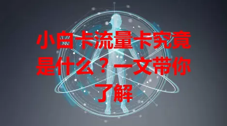 小白卡流量卡究竟是什么？一文带你了解