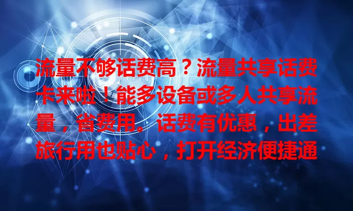 流量不够话费高？流量共享话费卡来啦！能多设备或多人共享流量，省费用。话费有优惠，出差旅行用也贴心，打开经济便捷通信大门，告别流量话费烦恼！