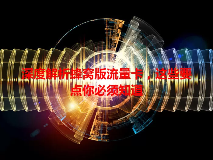 深度解析蜂窝版流量卡，这些要点你必须知道